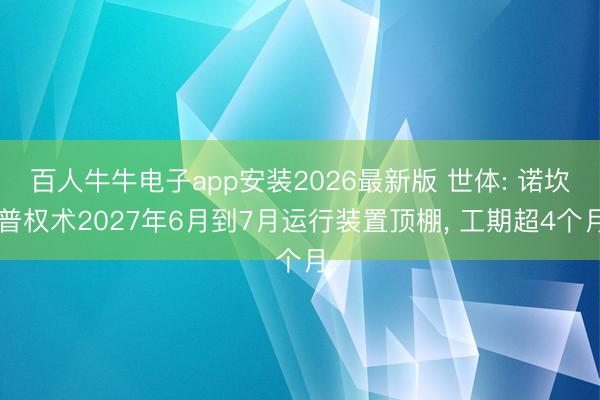 百人牛牛电子app安装2026最新版 世体: 诺坎普权术2027年6月到7月运行装置顶棚, 工期超4个月