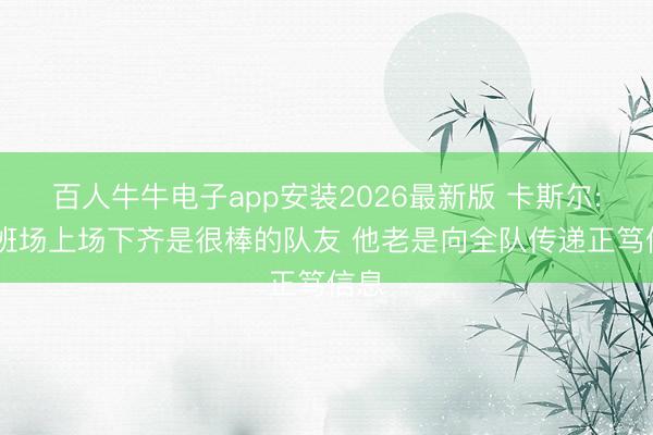 百人牛牛电子app安装2026最新版 卡斯尔: 文班场上场下齐是很棒的队友 他老是向全队传递正笃信息