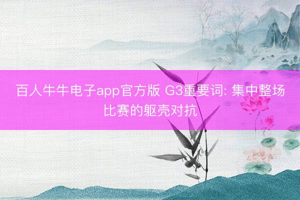 百人牛牛电子app官方版 G3重要词: 集中整场比赛的躯壳对抗