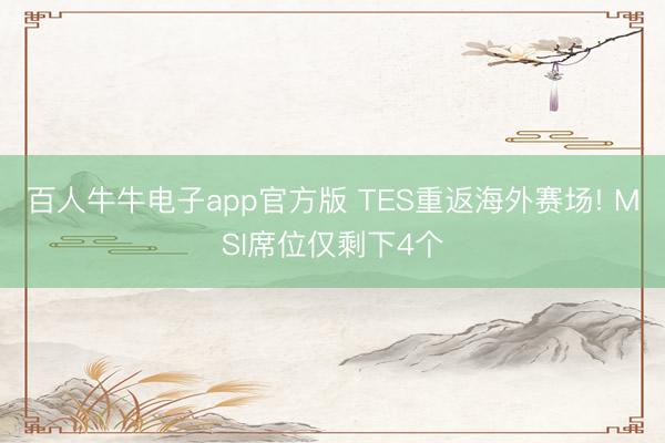 百人牛牛电子app官方版 TES重返海外赛场! MSI席位仅剩下4个