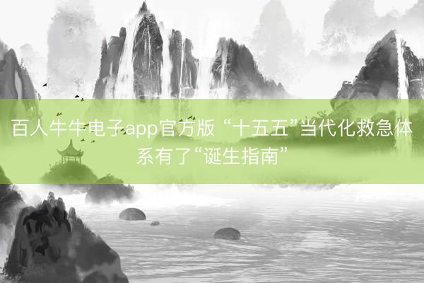 百人牛牛电子app官方版 “十五五”当代化救急体系有了“诞生