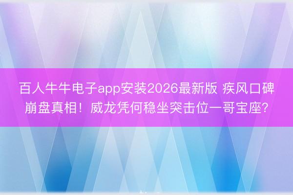 百人牛牛电子app安装2026最新版 疾风口碑崩盘真相！威龙凭何稳坐突击位一哥宝座？